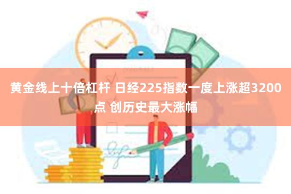 黄金线上十倍杠杆 日经225指数一度上涨超3200点 创