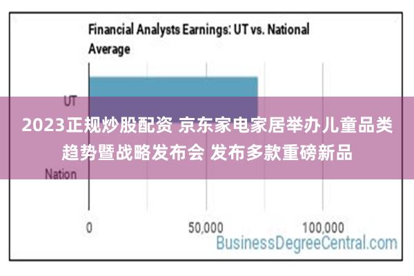 2023正规炒股配资 京东家电家居举办儿童品类趋势暨战略发布会 发布多款重磅新品