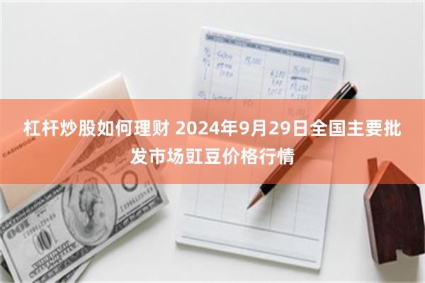 杠杆炒股如何理财 2024年9月29日全国主要批发市场豇