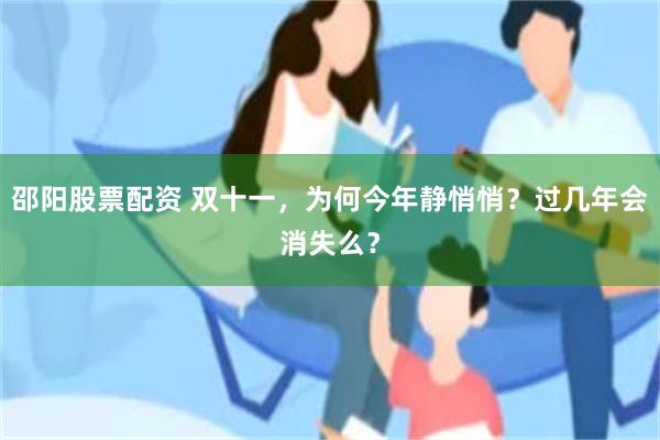 邵阳股票配资 双十一，为何今年静悄悄？过几年会消失么？