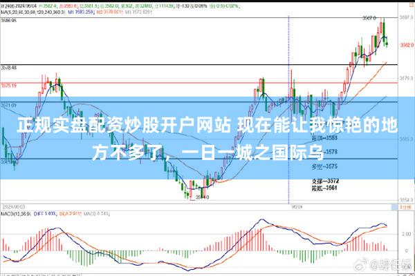 正规实盘配资炒股开户网站 现在能让我惊艳的地方不多了，一日一城之国际乌