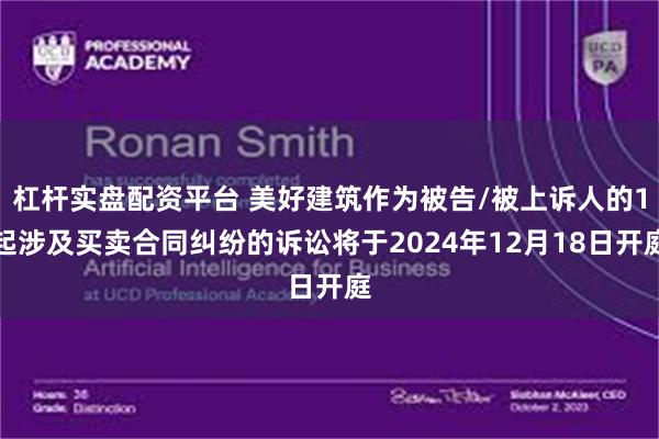 杠杆实盘配资平台 美好建筑作为被告/被上诉人的1起涉及买卖合同纠纷的诉讼将于2024年12月18日开庭