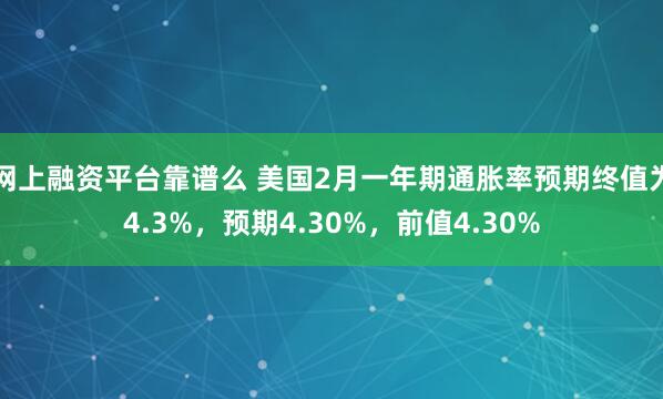 网上融资平台靠谱么 美国2月一年期通胀率预期终值为4.3%，预期4.30%，前值4.30%